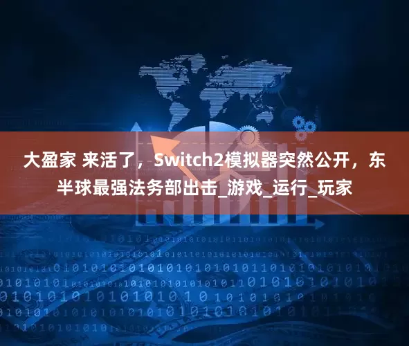 大盈家 来活了，Switch2模拟器突然公开，东半球最强法务部出击_游戏_运行_玩家