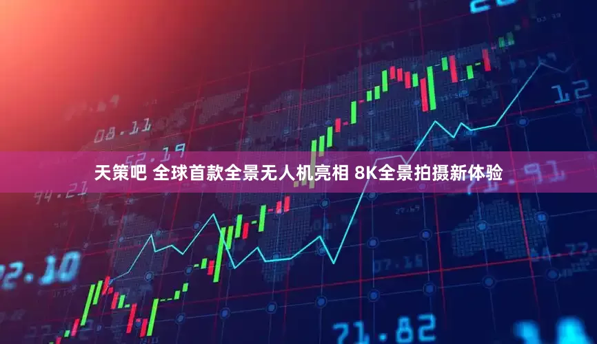 天策吧 全球首款全景无人机亮相 8K全景拍摄新体验