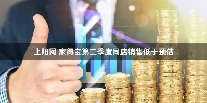 上阳网 家得宝第二季度同店销售低于预估